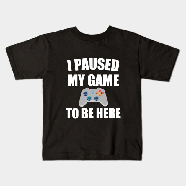 I Paused My Game To Be Here Kids T-Shirt by designs4up